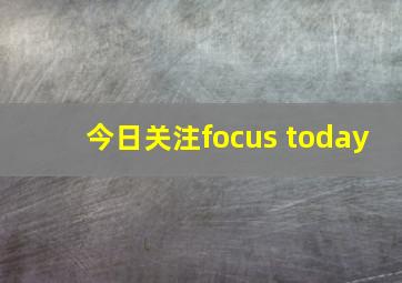 今日关注focus today